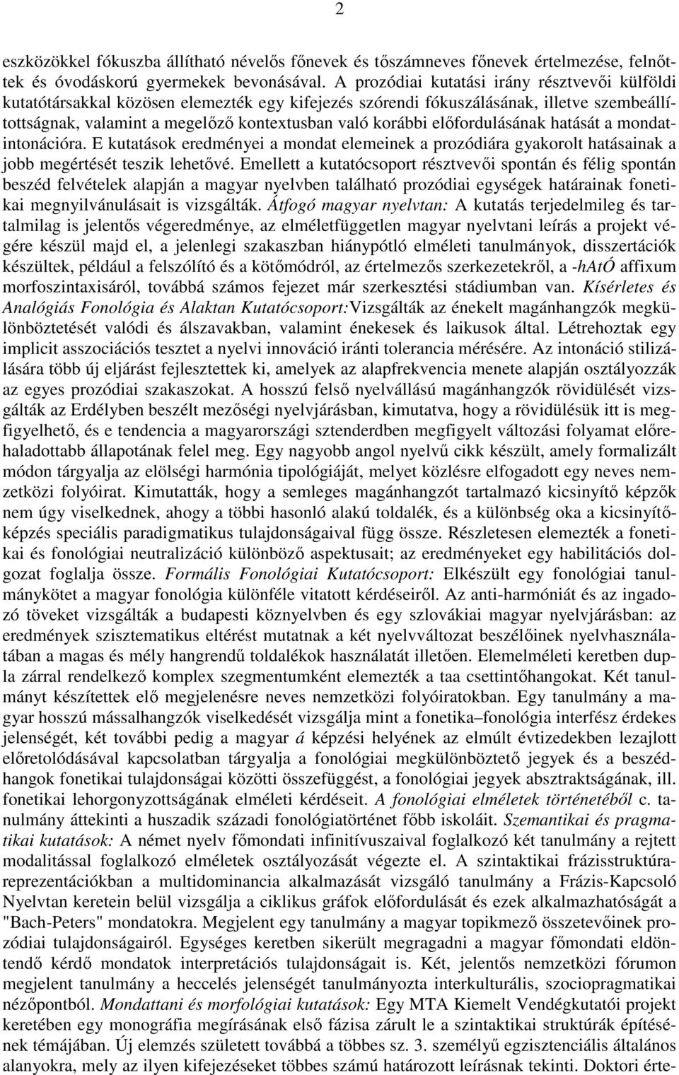 előfordulásának hatását a mondatintonációra. E kutatások eredményei a mondat elemeinek a prozódiára gyakorolt hatásainak a jobb megértését teszik lehetővé.