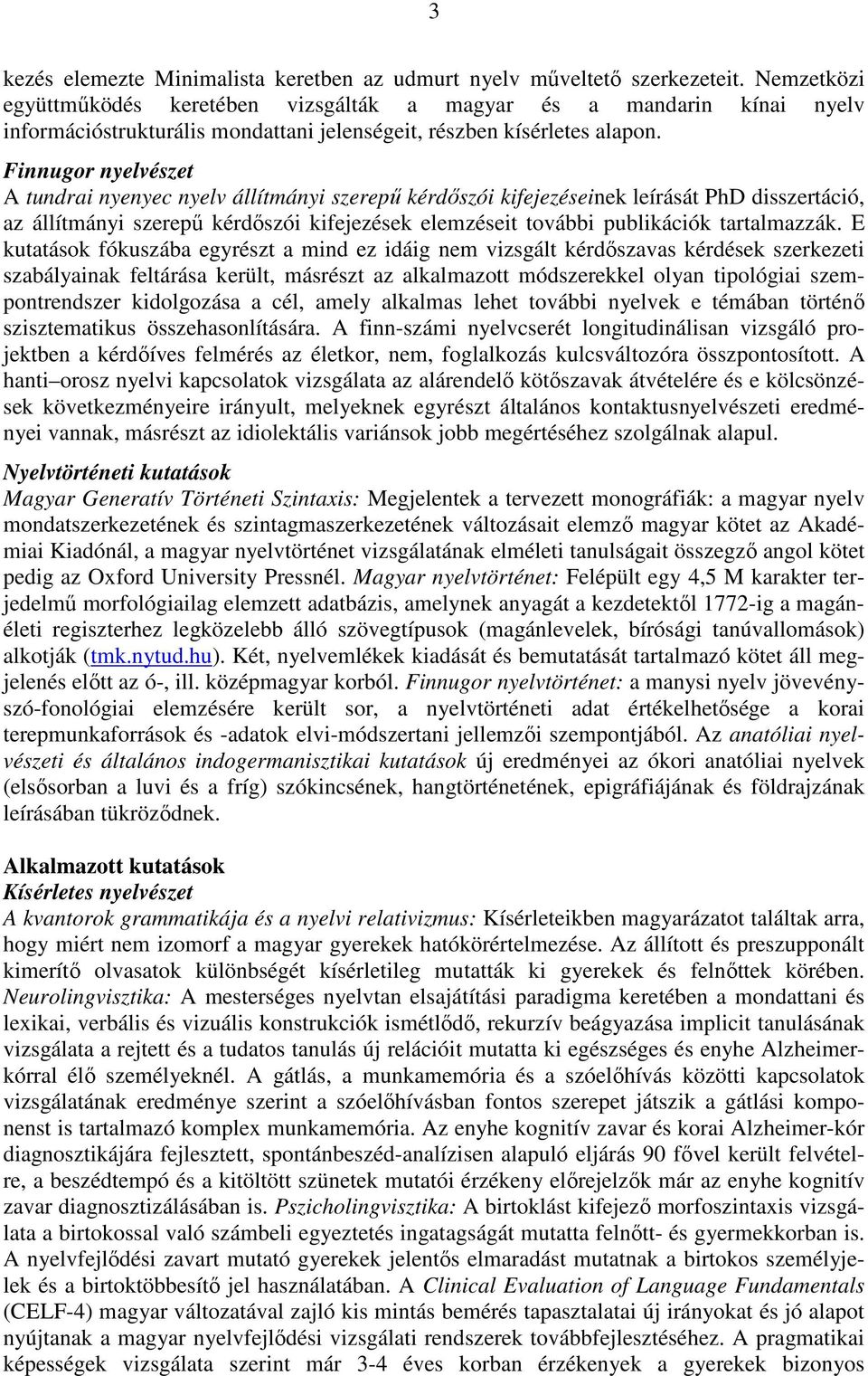 Finnugor nyelvészet A tundrai nyenyec nyelv állítmányi szerepű kérdőszói kifejezéseinek leírását PhD disszertáció, az állítmányi szerepű kérdőszói kifejezések elemzéseit további publikációk