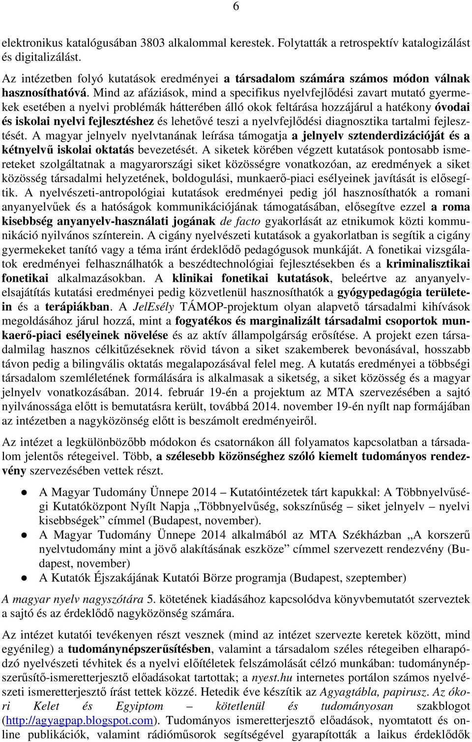 Mind az afáziások, mind a specifikus nyelvfejlődési zavart mutató gyermekek esetében a nyelvi problémák hátterében álló okok feltárása hozzájárul a hatékony óvodai és iskolai nyelvi fejlesztéshez és