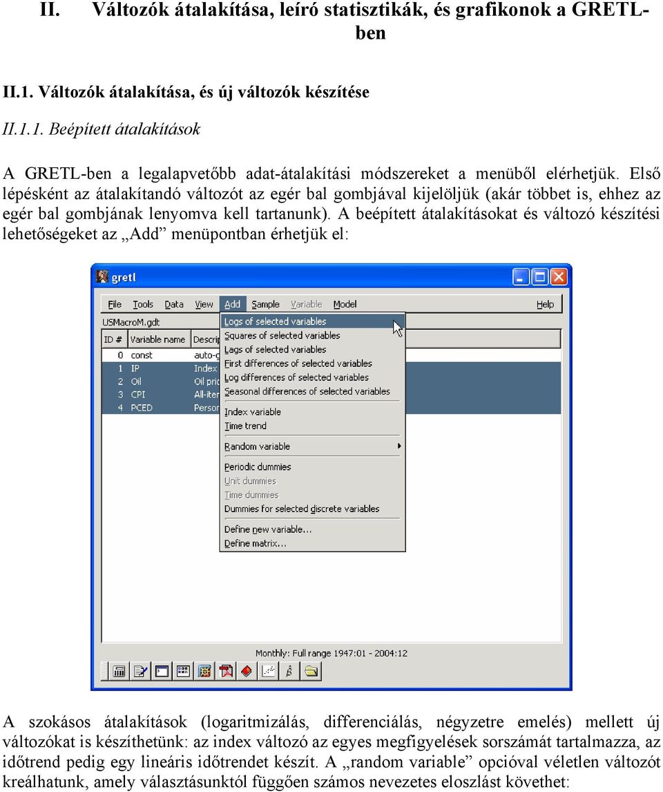 A beépített átalakításokat és változó készítési lehetőségeket az Add menüpontban érhetjük el: A szokásos átalakítások (logaritmizálás, differenciálás, négyzetre emelés) mellett új változókat is
