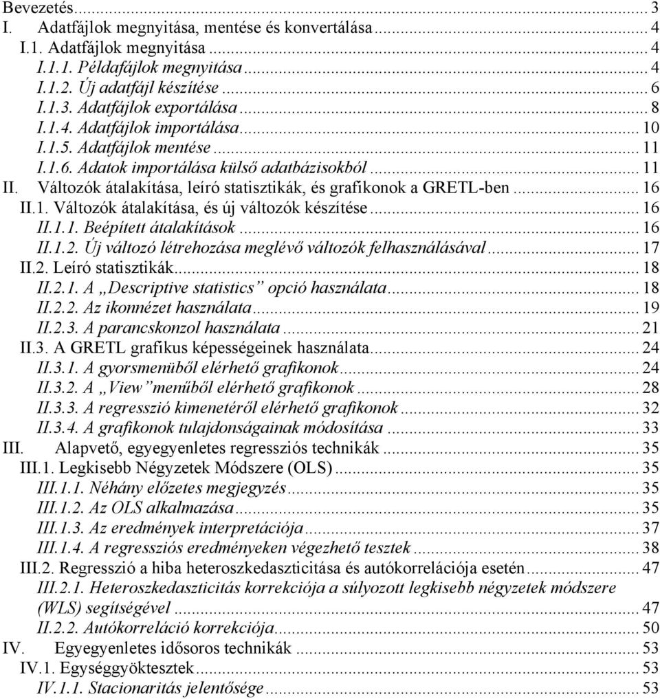 .. 16 II.1. Változók átalakítása, és új változók készítése... 16 II.1.1. Beépített átalakítások... 16 II.1.2. Új változó létrehozása meglévő változók felhasználásával... 17 II.2. Leíró statisztikák.