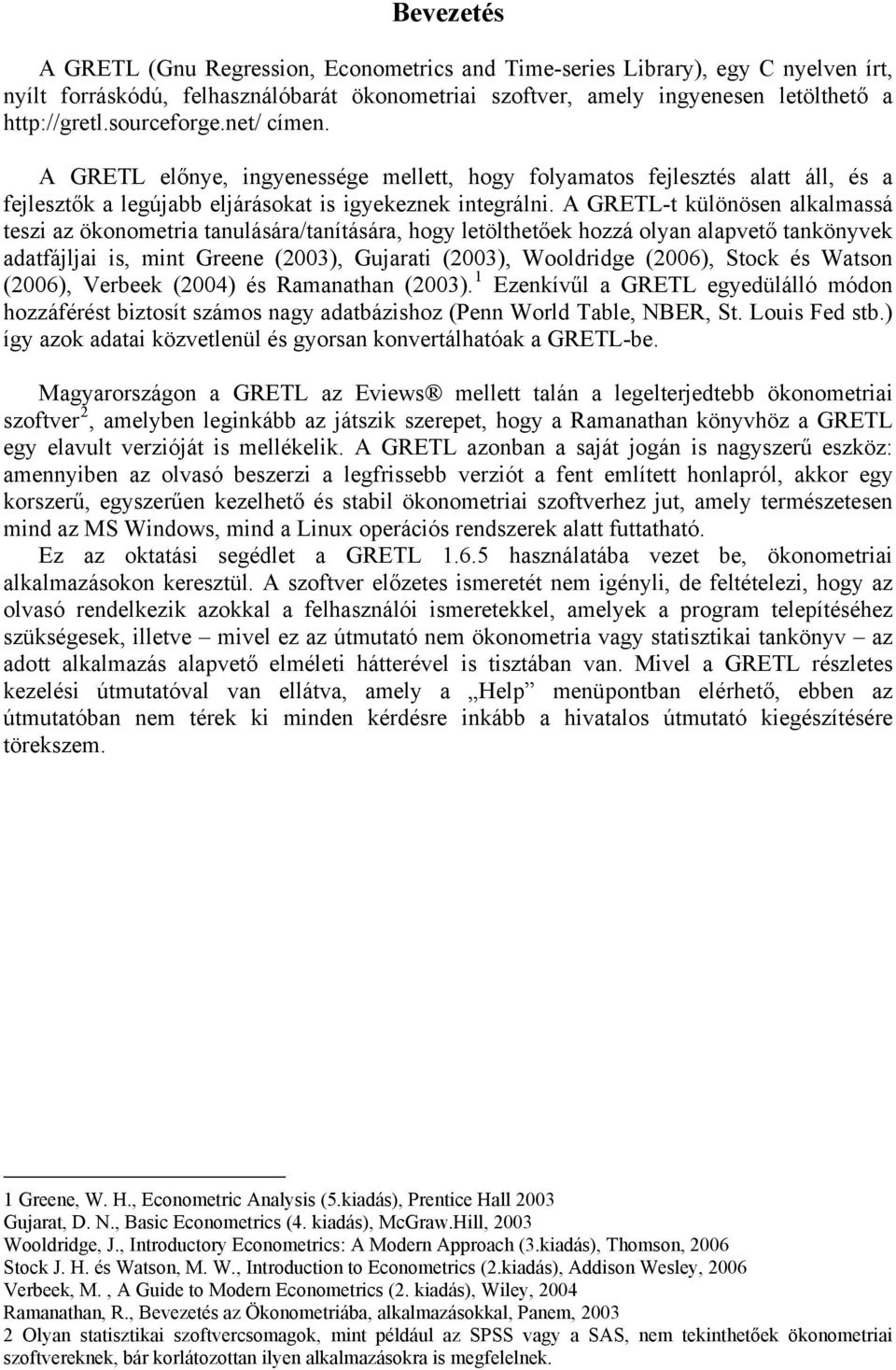 A GRETL-t különösen alkalmassá teszi az ökonometria tanulására/tanítására, hogy letölthetőek hozzá olyan alapvető tankönyvek adatfájljai is, mint Greene (2003), Gujarati (2003), Wooldridge (2006),