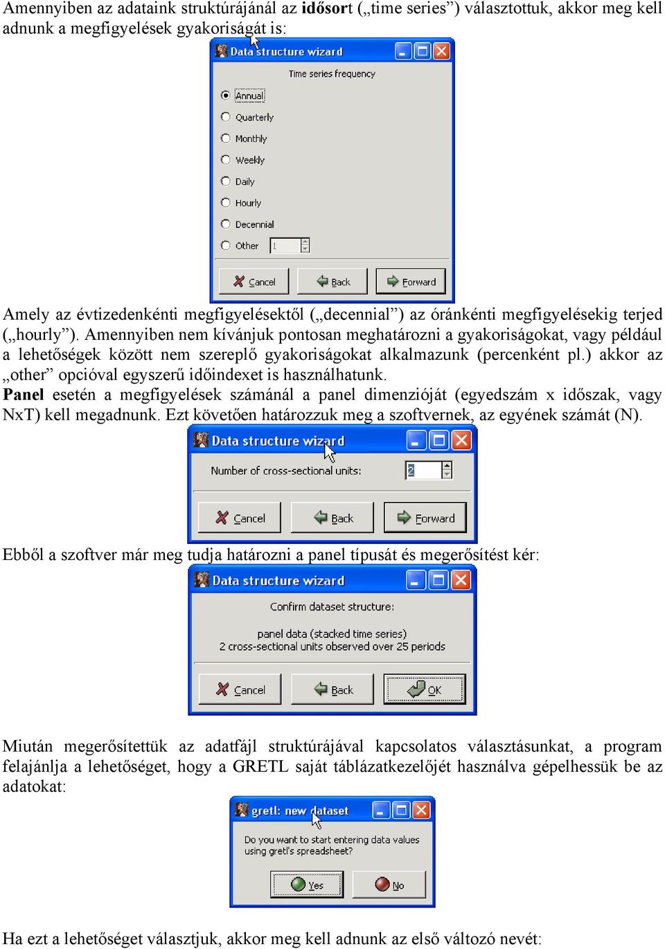 ) akkor az other opcióval egyszerű időindexet is használhatunk. Panel esetén a megfigyelések számánál a panel dimenzióját (egyedszám x időszak, vagy NxT) kell megadnunk.