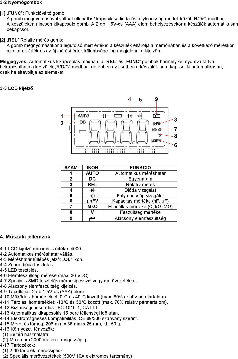 [2] REL Relatív mérés gomb: A gomb megnyomásakor a legutolsó mért értéket a készülék eltárolja a memóriában és a következő méréskor az eltárolt érték és az új mérési érték különbsége fog megjelenni a