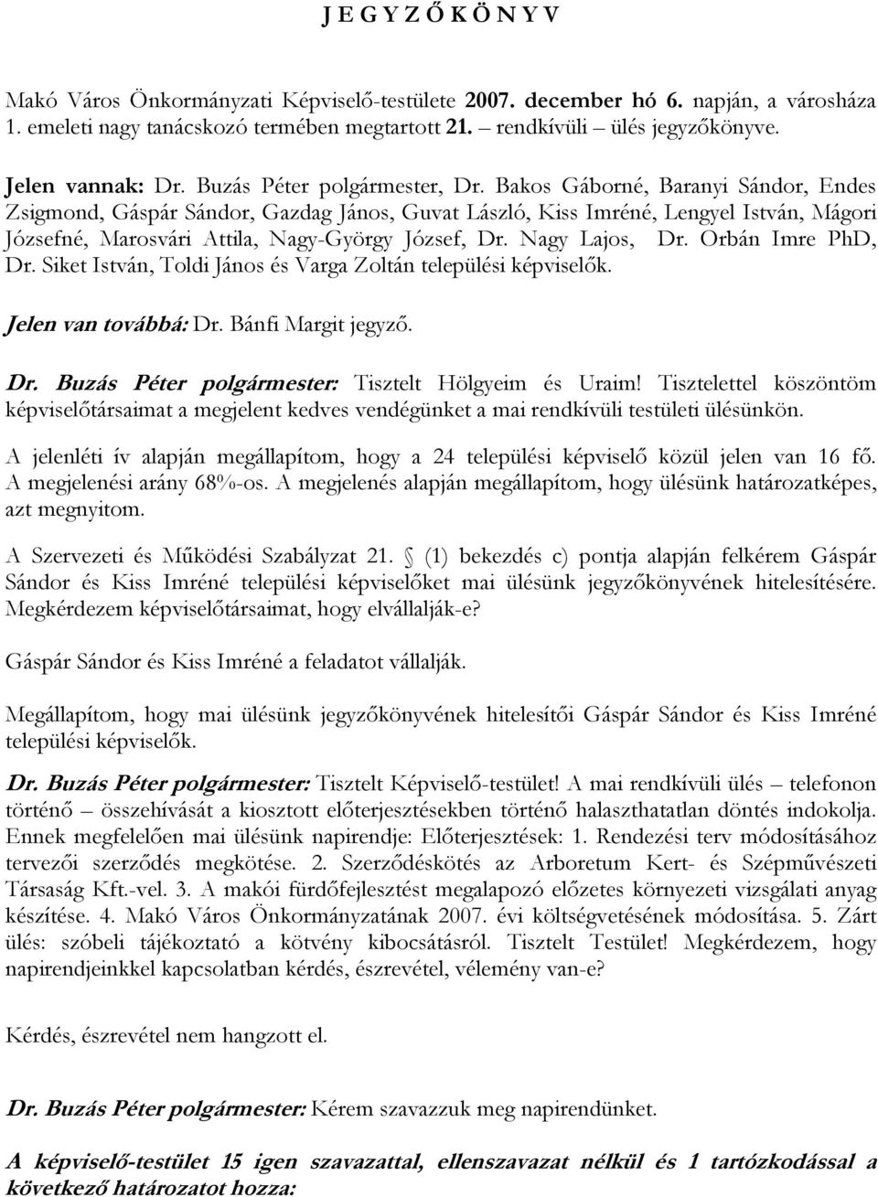 Bakos Gáborné, Baranyi Sándor, Endes Zsigmond, Gáspár Sándor, Gazdag János, Guvat László, Kiss Imréné, Lengyel István, Mágori Józsefné, Marosvári Attila, Nagy-György József, Dr. Nagy Lajos, Dr.