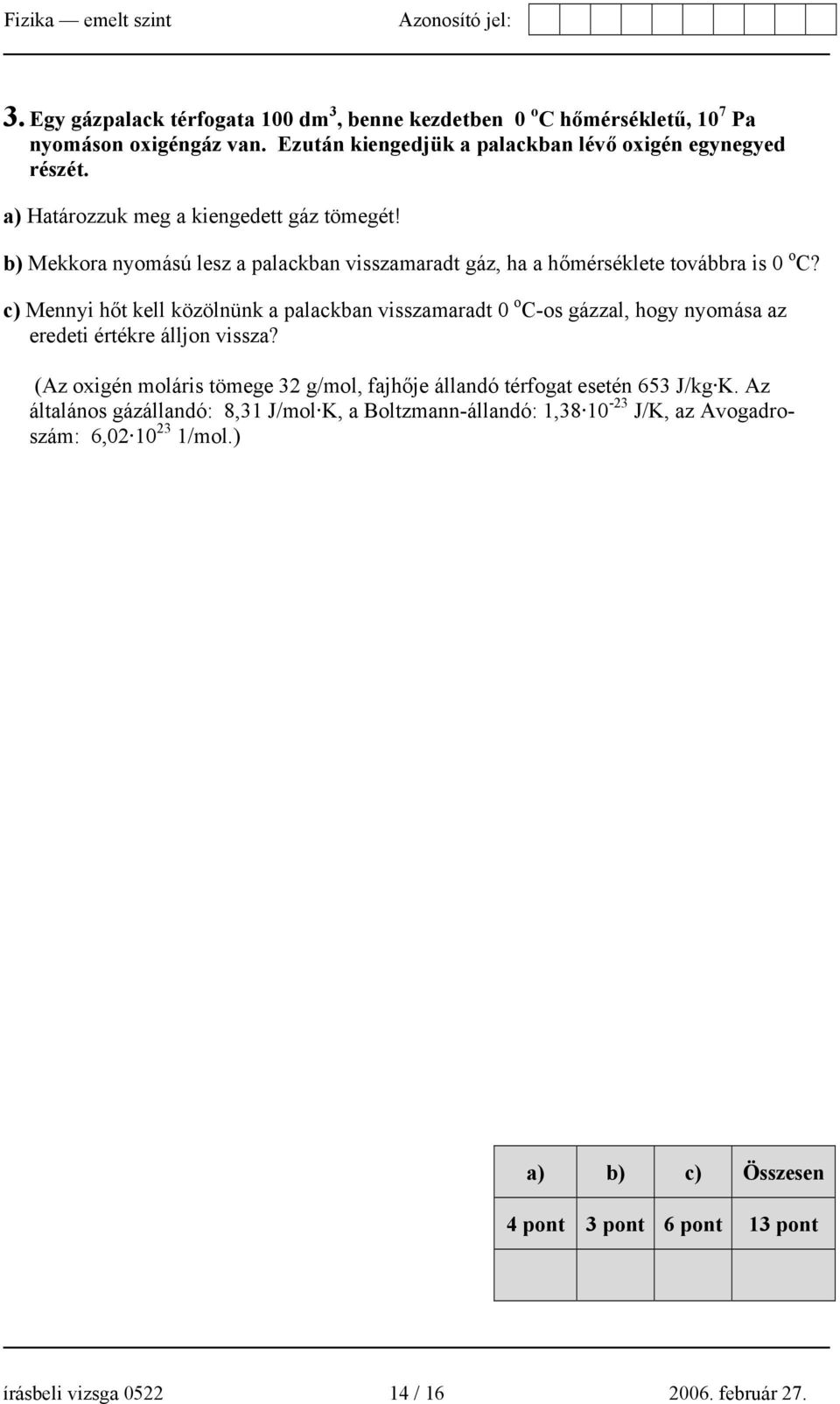 c) Mennyi hőt kell közölnünk a palackban visszamaradt 0 o C-os gázzal, hogy nyomása az eredeti értékre álljon vissza?