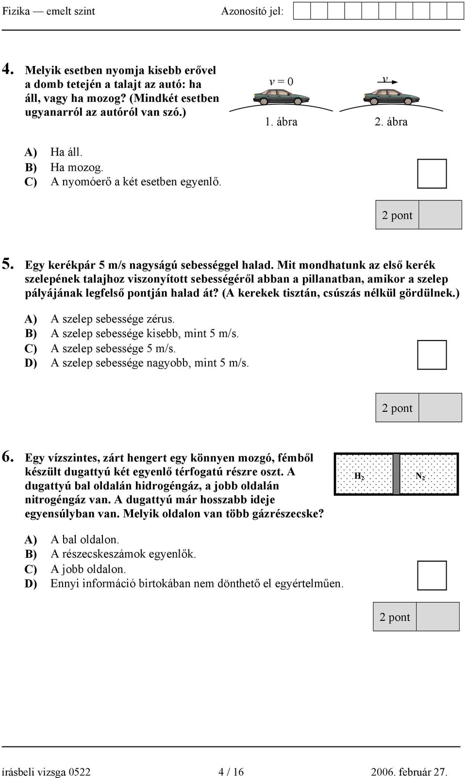 Mit mondhatunk az első kerék szelepének talajhoz viszonyított sebességéről abban a pillanatban, amikor a szelep pályájának legfelső pontján halad át? (A kerekek tisztán, csúszás nélkül gördülnek.