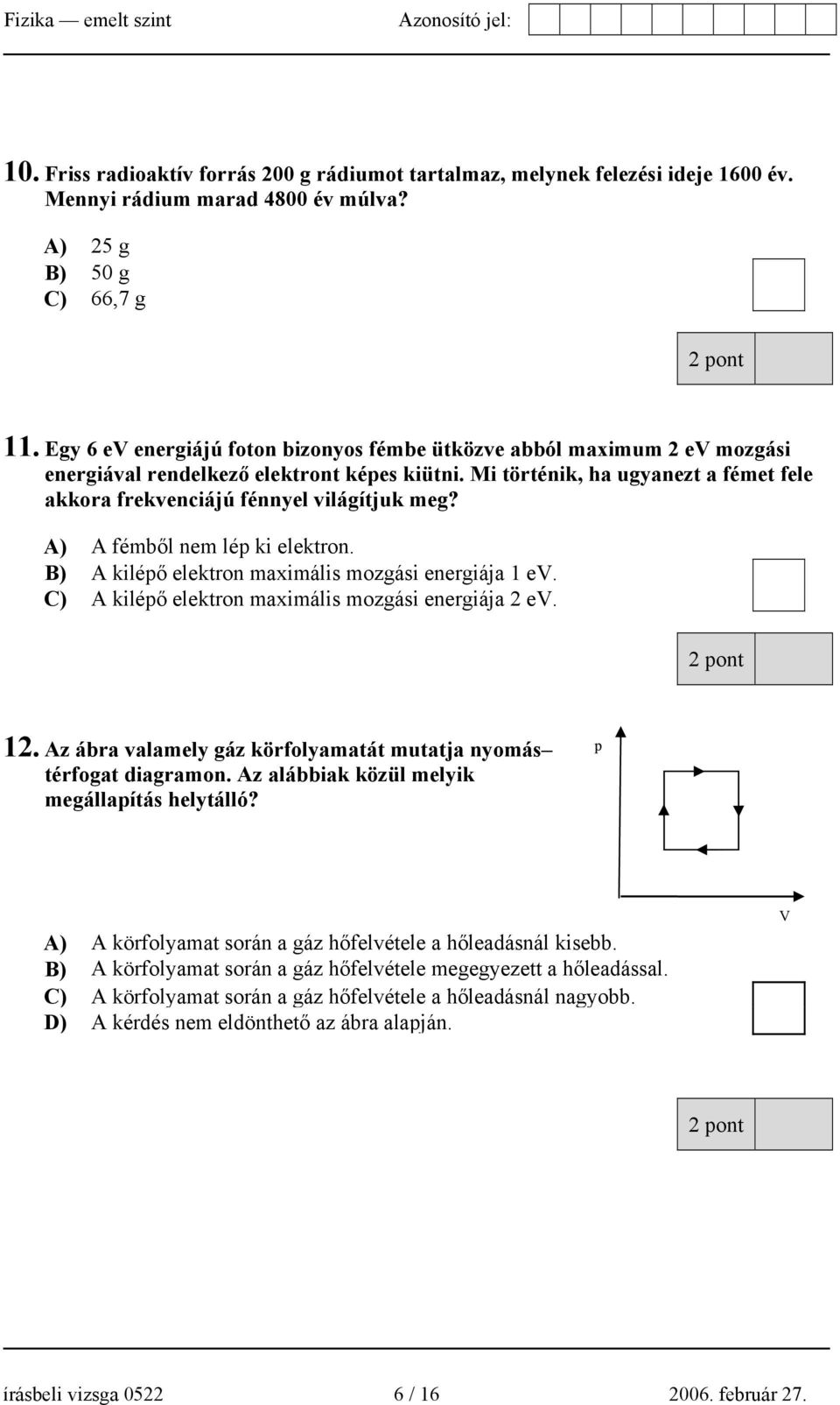 Mi történik, ha ugyanezt a fémet fele akkora frekvenciájú fénnyel világítjuk meg? A) A fémből nem lép ki elektron. B) A kilépő elektron maximális mozgási energiája 1 ev.