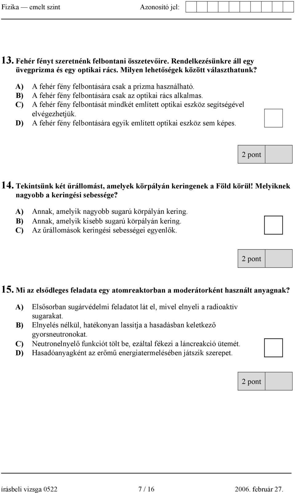 C) A fehér fény felbontását mindkét említett optikai eszköz segítségével elvégezhetjük. D) A fehér fény felbontására egyik említett optikai eszköz sem képes. 14.