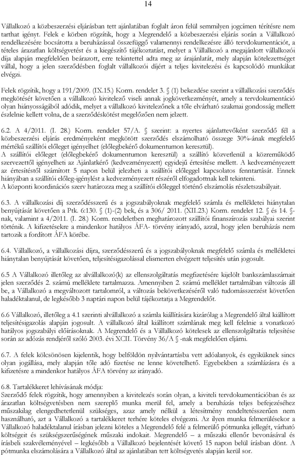 árazatlan költségvetést és a kiegészítő tájékoztatást, melyet a Vállalkozó a megajánlott vállalkozói díja alapján megfelelően beárazott, erre tekintettel adta meg az árajánlatát, mely alapján