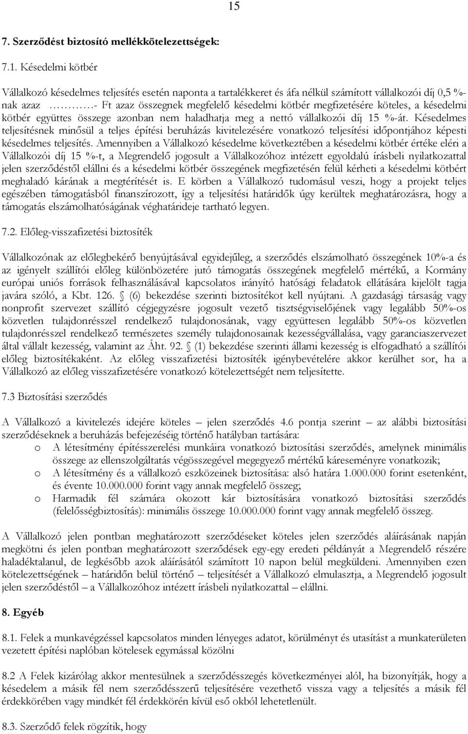 Késedelmes teljesítésnek minősül a teljes építési beruházás kivitelezésére vonatkozó teljesítési időpontjához képesti késedelmes teljesítés.