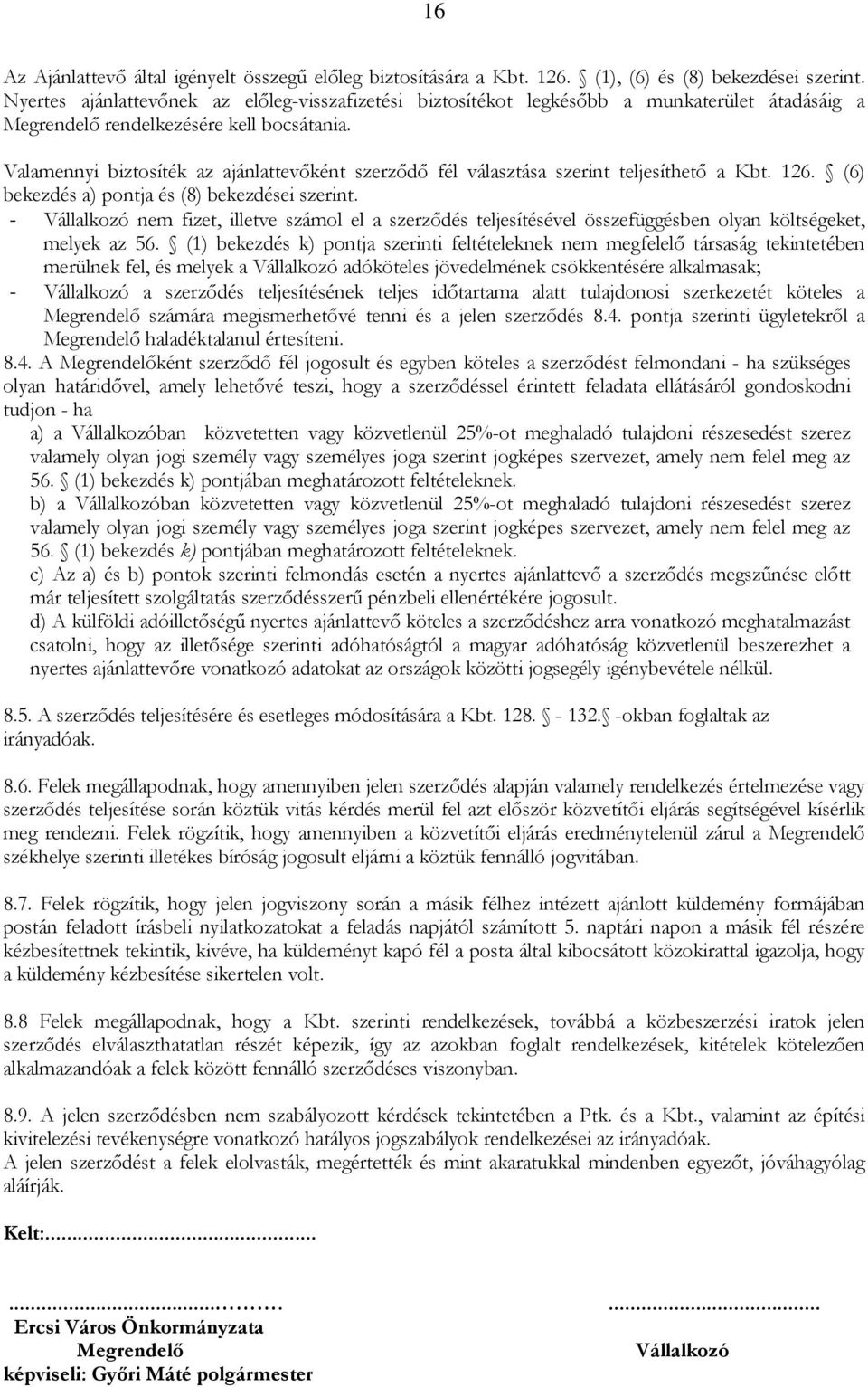 Valamennyi biztosíték az ajánlattevőként szerződő fél választása szerint teljesíthető a Kbt. 126. (6) bekezdés a) pontja és (8) bekezdései szerint.