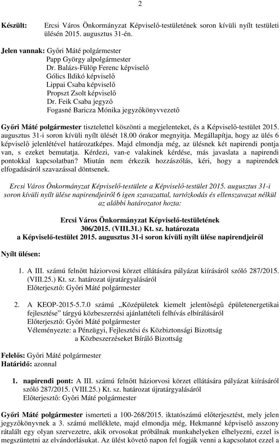 Feik Csaba jegyző Fogasné Baricza Mónika jegyzőkönyvvezető Győri Máté polgármester tisztelettel köszönti a megjelenteket, és a Képviselő-testület 2015. augusztus 31-i soron kívüli nyílt ülését 18.