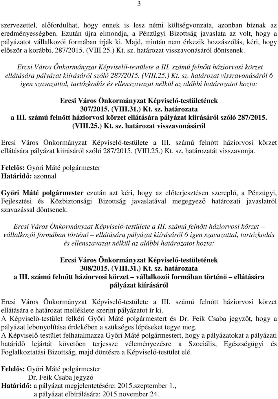 ) Kt. sz. határozat visszavonásáról döntsenek. Ercsi Város Önkormányzat Képviselő-testülete a III. számú felnőtt háziorvosi körzet ellátására pályázat kiírásáról szóló 287/2015. (VIII.25.) Kt. sz. határozat visszavonásáról 6 igen szavazattal, tartózkodás és ellenszavazat nélkül az alábbi határozatot hozta: Ercsi Város Önkormányzat Képviselő-testületének 307/2015.
