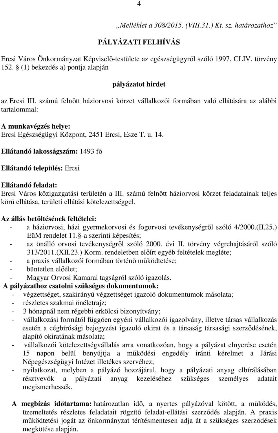számú felnőtt háziorvosi körzet vállalkozói formában való ellátására az alábbi tartalommal: A munkavégzés helye: Ercsi Egészségügyi Központ, 2451 Ercsi, Esze T. u. 14.