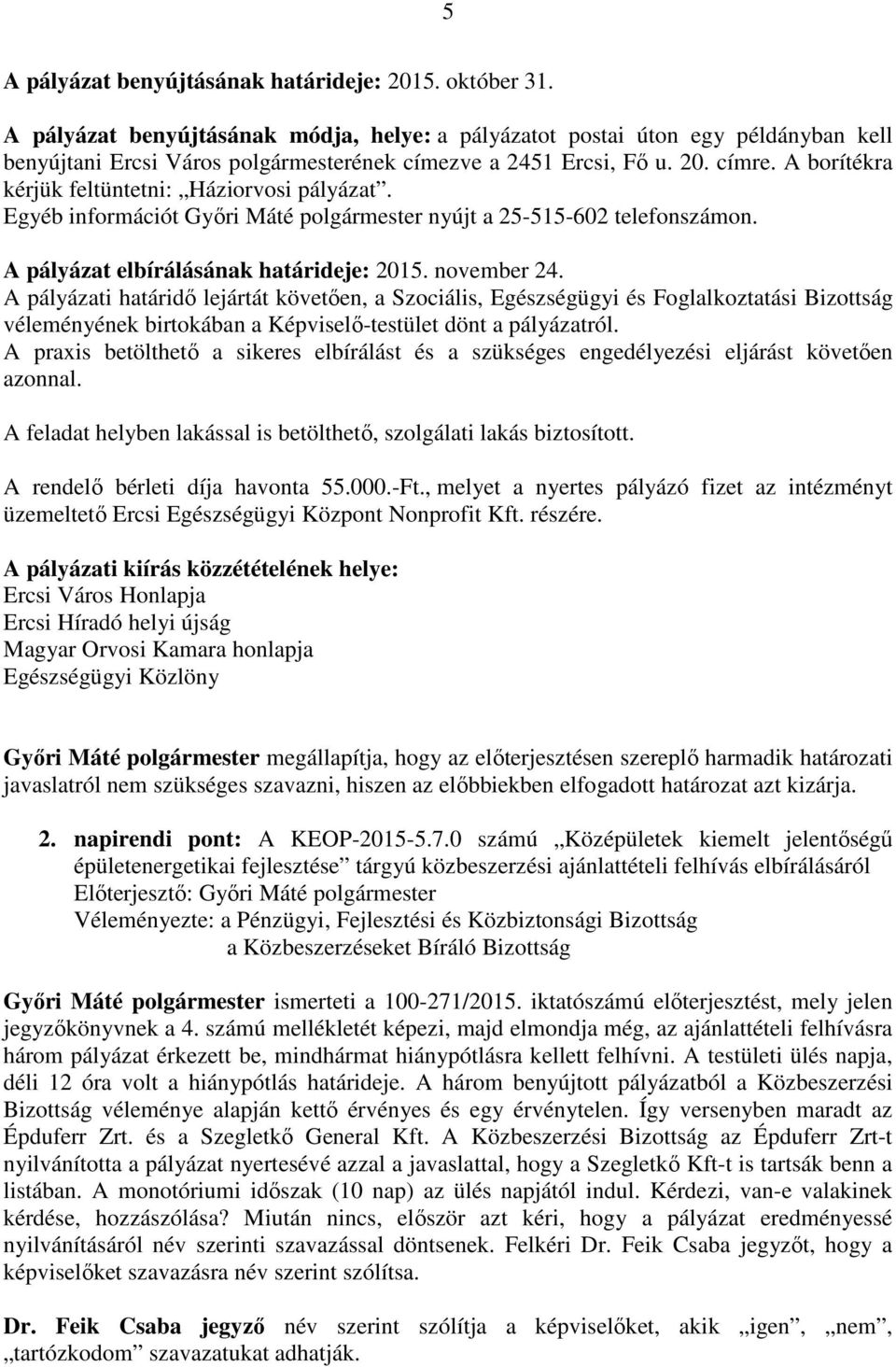A borítékra kérjük feltüntetni: Háziorvosi pályázat. Egyéb információt Győri Máté polgármester nyújt a 25-515-602 telefonszámon. A pályázat elbírálásának határideje: 2015. november 24.