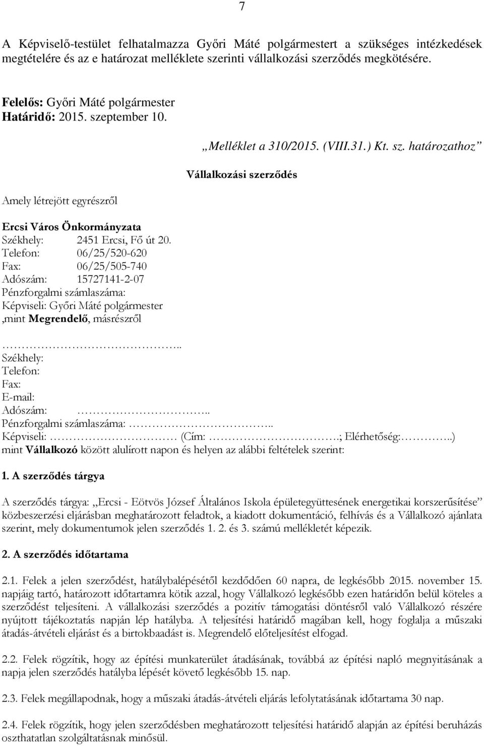 Telefon: 06/25/520-620 Fax: 06/25/505-740 Adószám: 15727141-2-07 Pénzforgalmi számlaszáma: Képviseli: Győri Máté polgármester,mint Megrendelő, másrészről Melléklet a 310/2015. (VIII.31.) Kt. sz. határozathoz Vállalkozási szerződés.