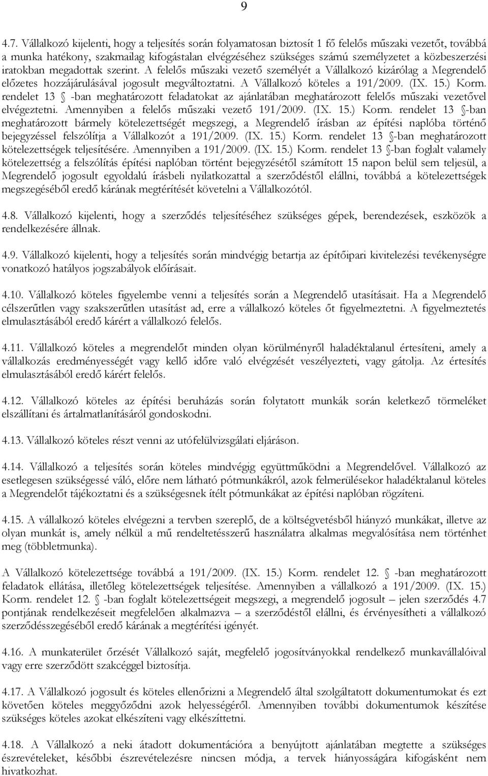 közbeszerzési iratokban megadottak szerint. A felelős műszaki vezető személyét a Vállalkozó kizárólag a Megrendelő előzetes hozzájárulásával jogosult megváltoztatni. A Vállalkozó köteles a 191/2009.