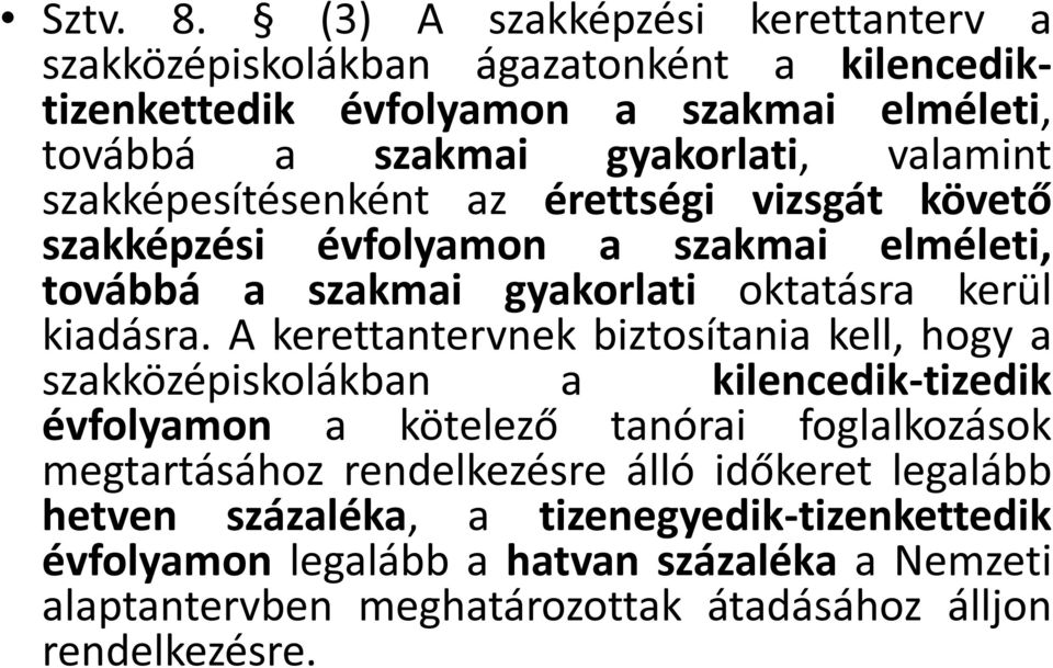 szakképesítésenként az érettségi vizsgát követő szakképzési évfolyamon a szakmai elméleti, továbbá a szakmai gyakorlati oktatásra kerül kiadásra.