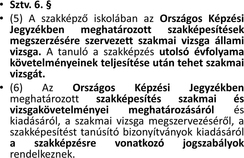 állami vizsga. A tanuló a szakképzés utolsó évfolyama követelményeinek teljesítése után tehet szakmai vizsgát.