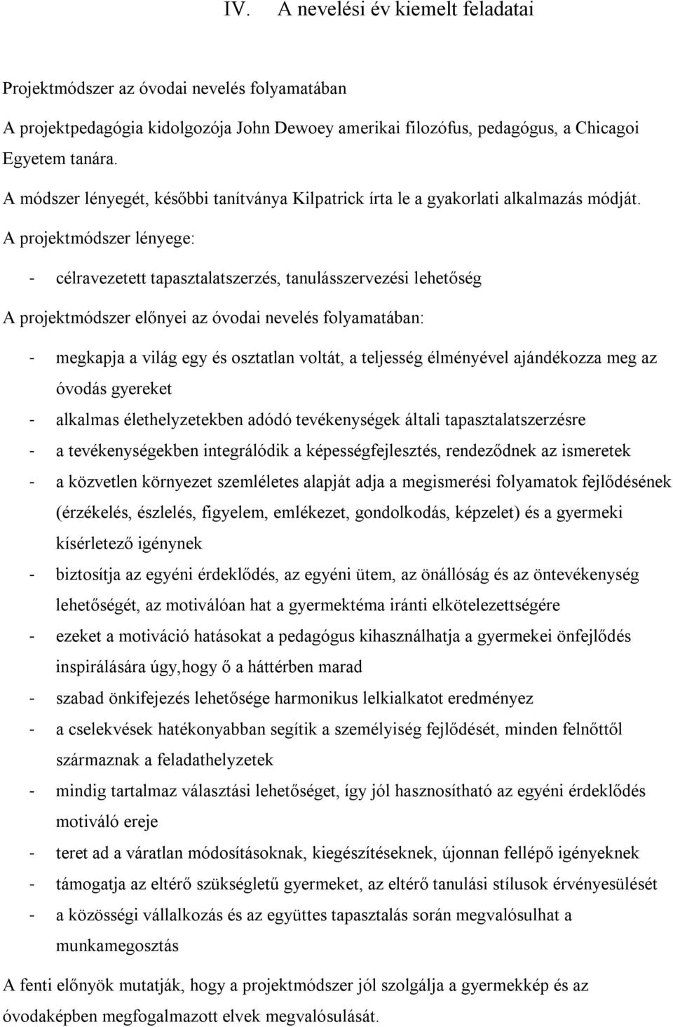 A projektmódszer lényege: - célravezetett tapasztalatszerzés, tanulásszervezési lehetőség A projektmódszer előnyei az óvodai nevelés folyamatában: - megkapja a világ egy és osztatlan voltát, a