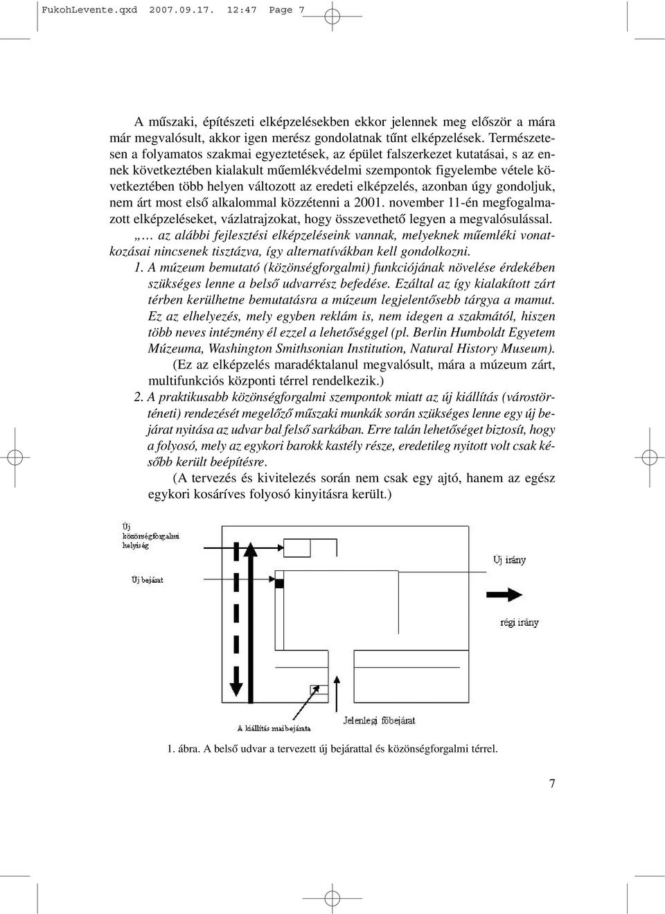 az eredeti elképzelés, azonban úgy gondoljuk, nem árt most elsõ alkalommal közzétenni a 2001. november 11-én megfogalmazott elképzeléseket, vázlatrajzokat, hogy összevethetõ legyen a megvalósulással.