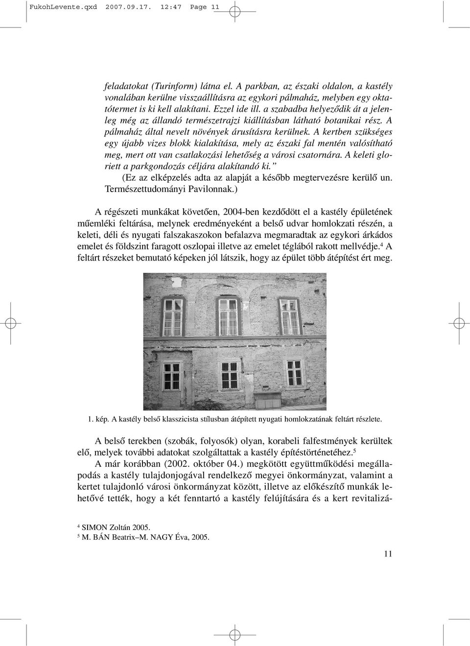 a szabadba helyezõdik át a jelenleg még az állandó természetrajzi kiállításban látható botanikai rész. A pálmaház által nevelt növények árusításra kerülnek.