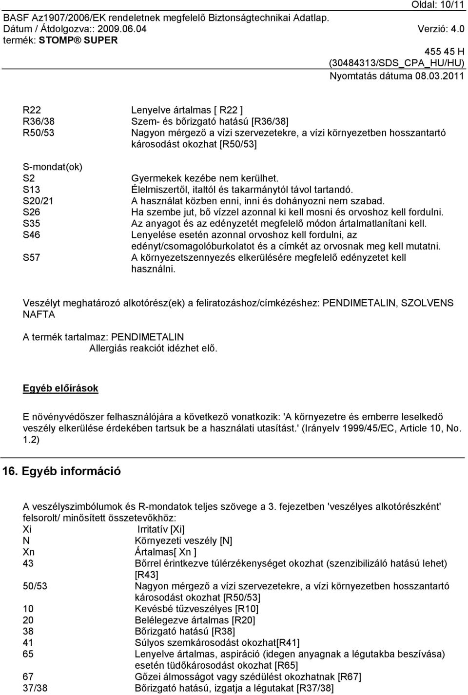 S26 Ha szembe jut, bő vízzel azonnal ki kell mosni és orvoshoz kell fordulni. S35 Az anyagot és az edényzetét megfelelő módon ártalmatlanítani kell.