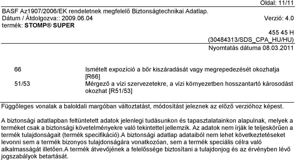 A biztonsági adatlapban feltüntetett adatok jelenlegi tudásunkon és tapasztalatainkon alapulnak, melyek a terméket csak a biztonsági követelményekre való tekintettel jellemzik.