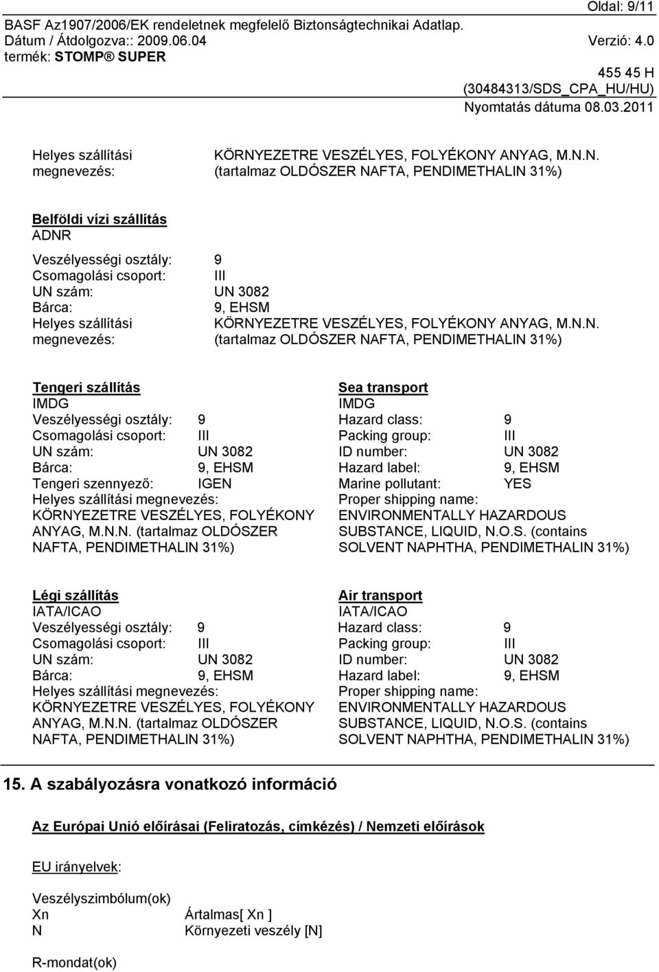 ANYAG, M.N.N. (tartalmaz OLDÓSZER NAFTA, PENDIMETHALIN 31%) Belföldi vízi szállítás ADNR Veszélyességi osztály: 9 Csomagolási csoport: III UN szám: UN 3082 Bárca: Helyes szállítási megnevezés: 9,