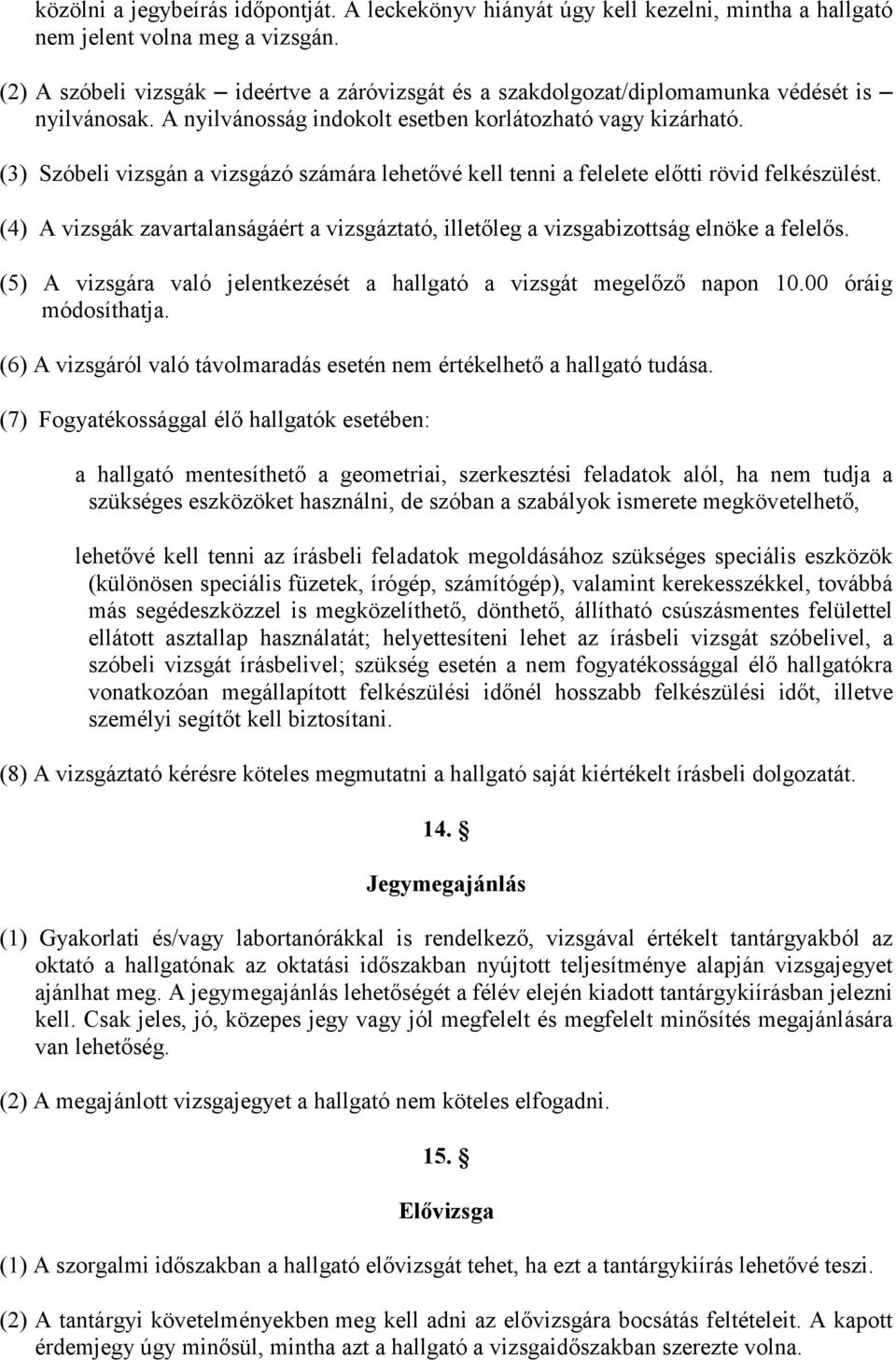 (3) Szóbeli vizsgán a vizsgázó számára lehetővé kell tenni a felelete előtti rövid felkészülést. (4) A vizsgák zavartalanságáért a vizsgáztató, illetőleg a vizsgabizottság elnöke a felelős.