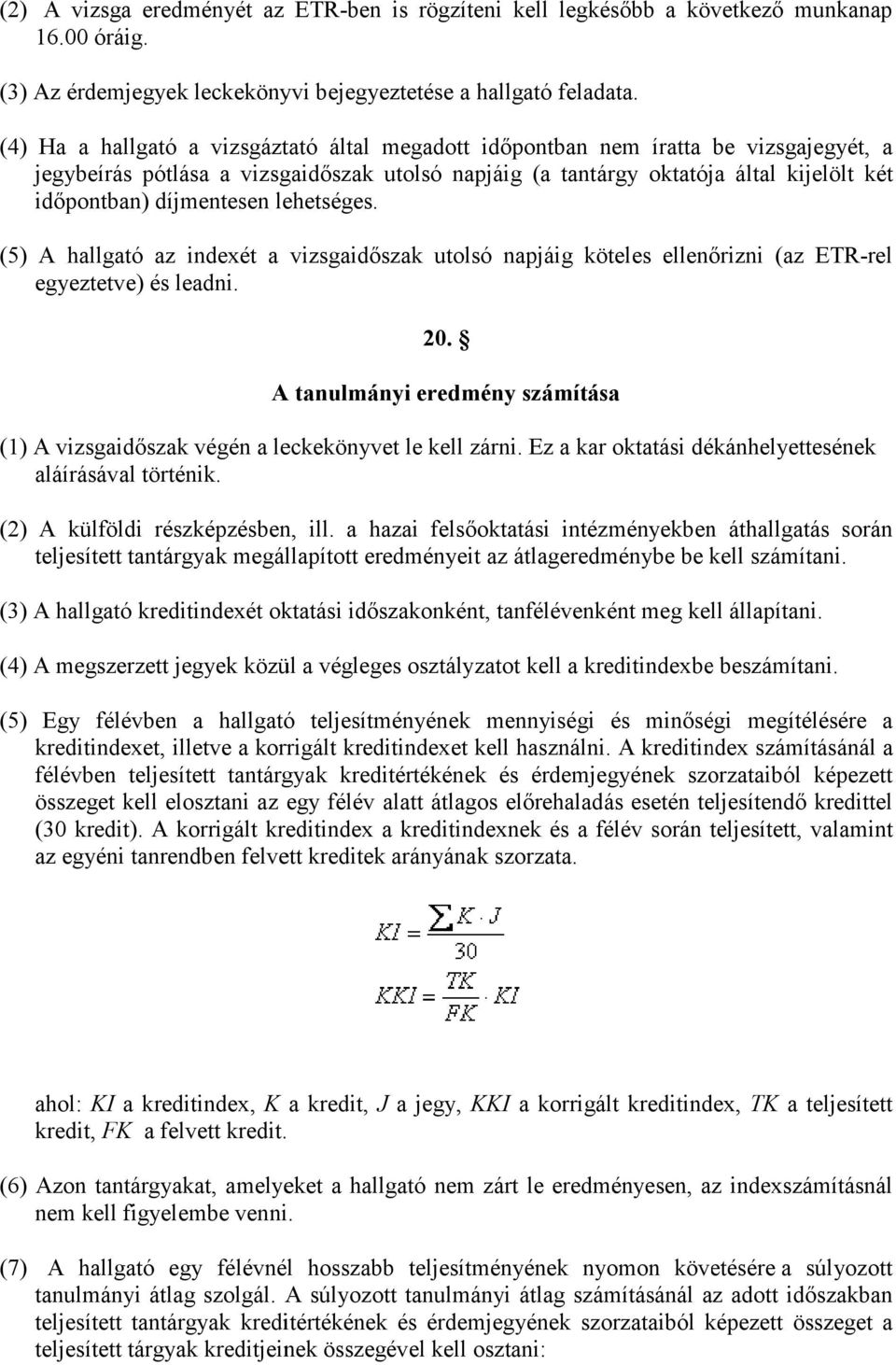 díjmentesen lehetséges. (5) A hallgató az indexét a vizsgaidőszak utolsó napjáig köteles ellenőrizni (az ETR-rel egyeztetve) és leadni. 20.