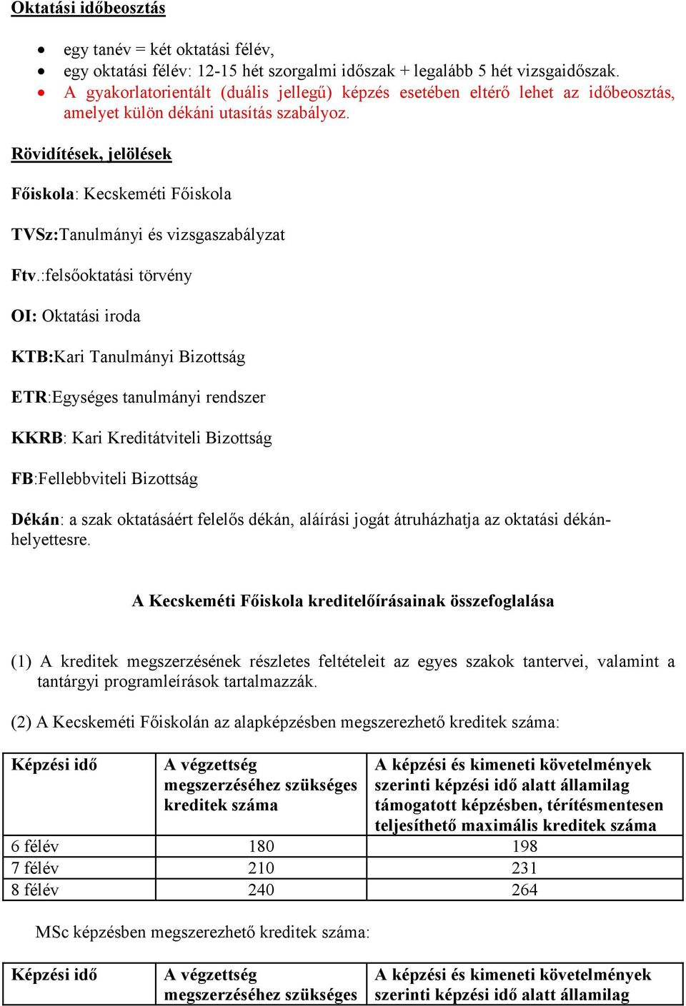 Rövidítések, jelölések Főiskola: Kecskeméti Főiskola TVSz:Tanulmányi és vizsgaszabályzat Ftv.