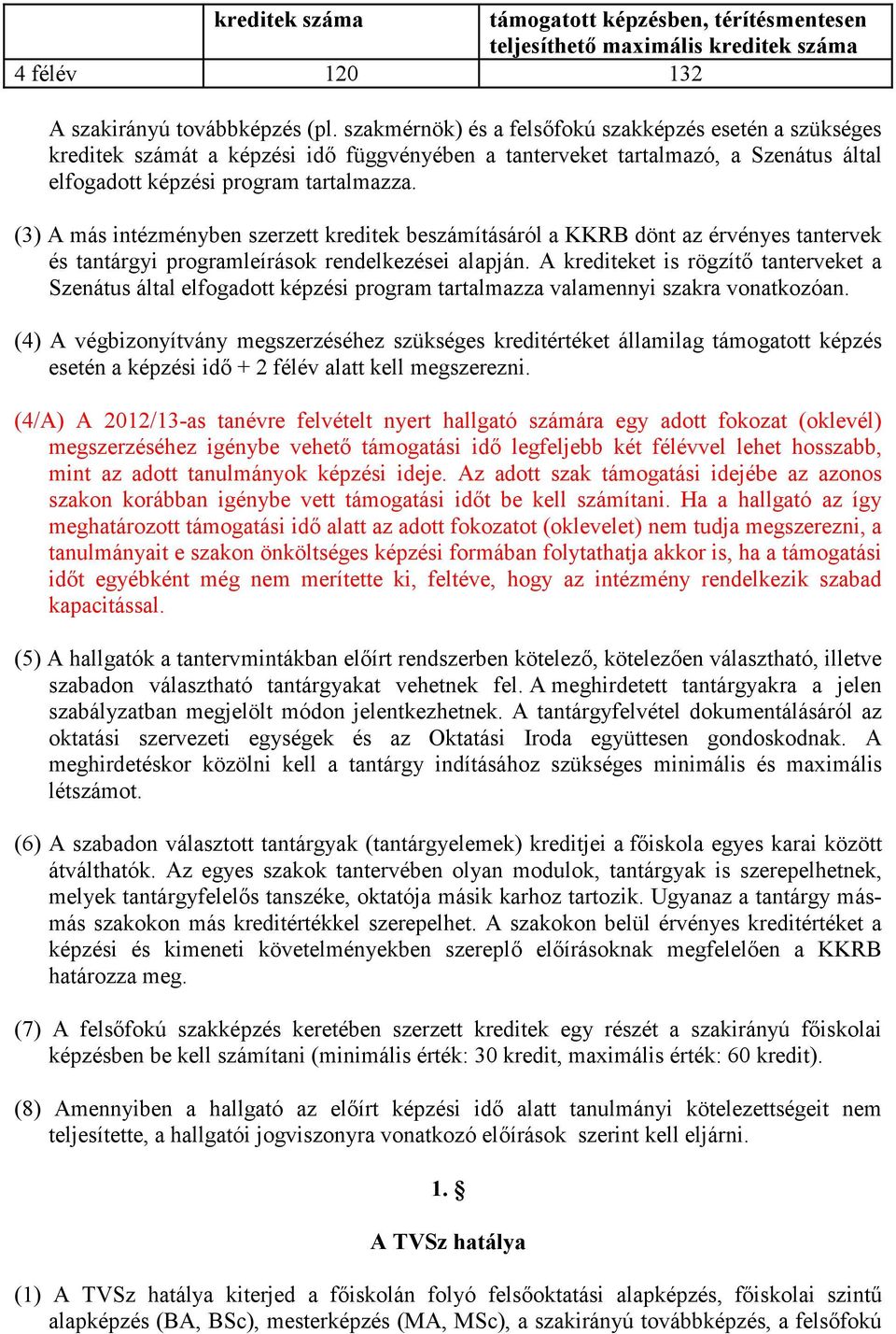 (3) A más intézményben szerzett kreditek beszámításáról a KKRB dönt az érvényes tantervek és tantárgyi programleírások rendelkezései alapján.