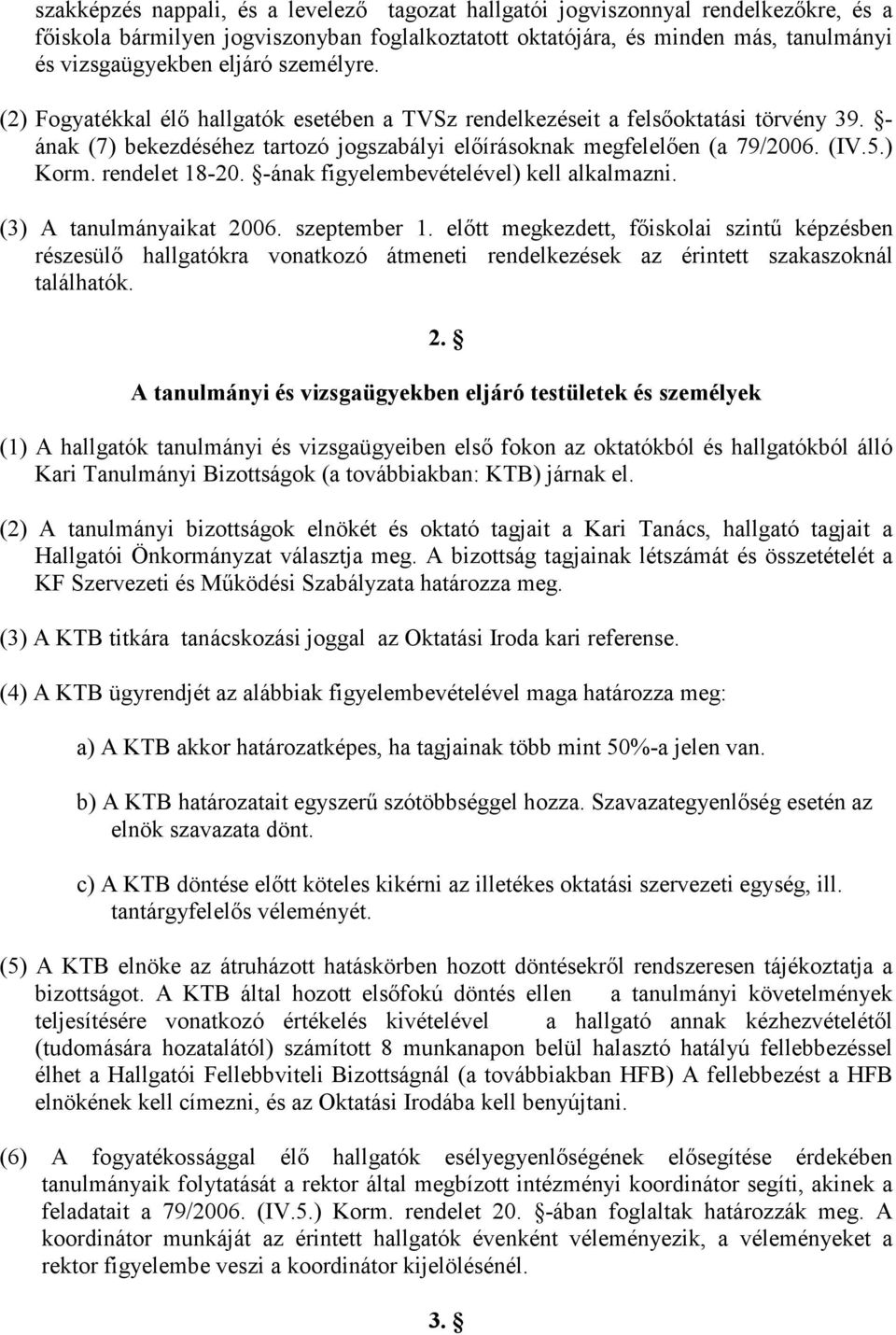 rendelet 18-20. -ának figyelembevételével) kell alkalmazni. (3) A tanulmányaikat 2006. szeptember 1.