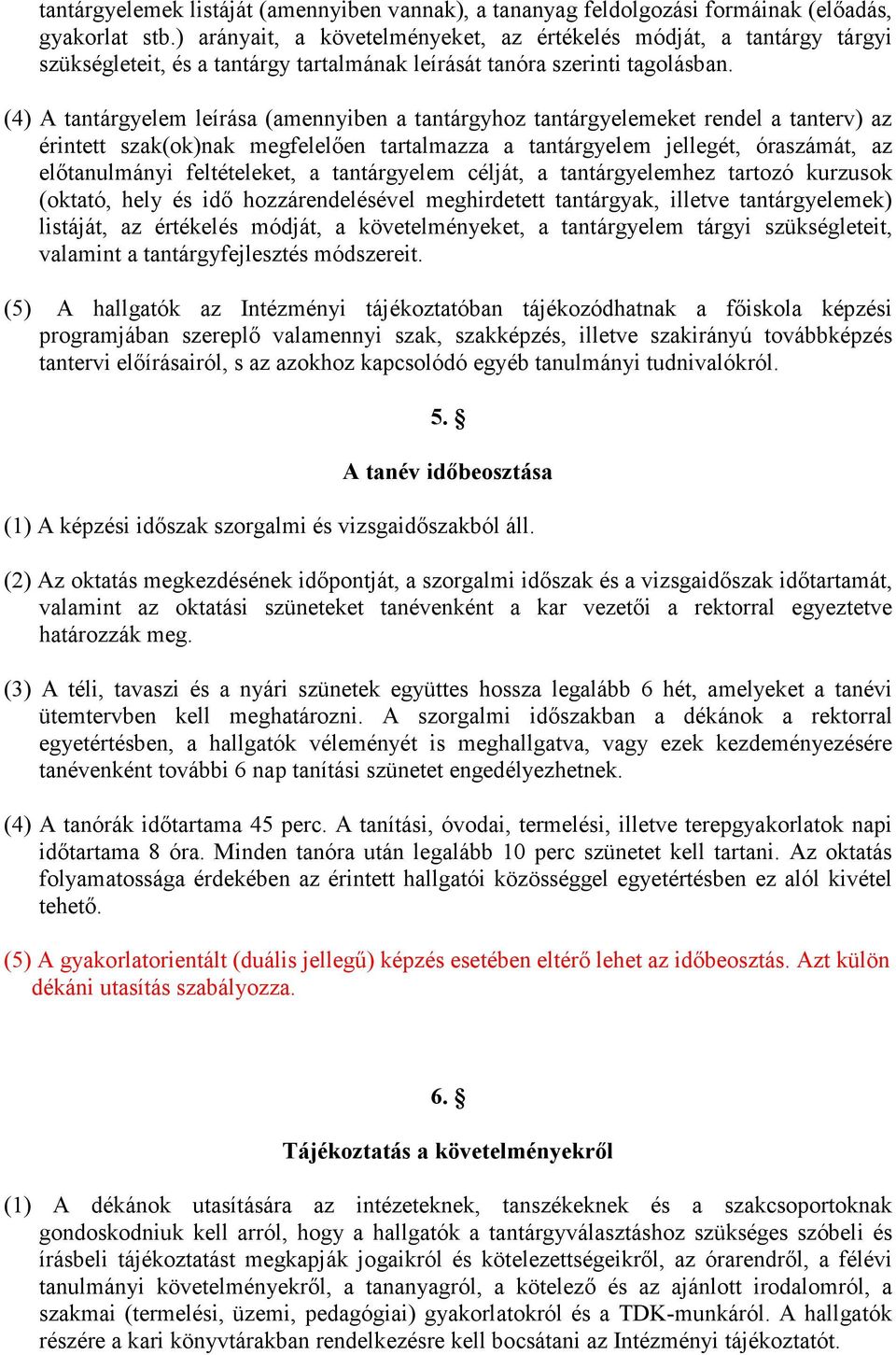 (4) A tantárgyelem leírása (amennyiben a tantárgyhoz tantárgyelemeket rendel a tanterv) az érintett szak(ok)nak megfelelően tartalmazza a tantárgyelem jellegét, óraszámát, az előtanulmányi