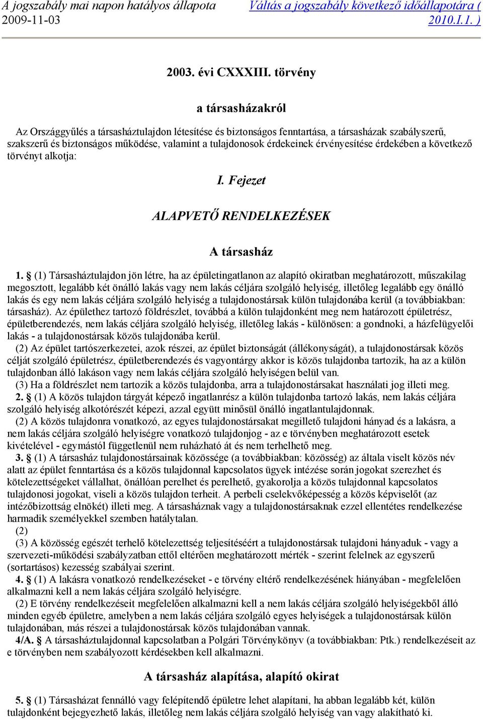 érvényesítése érdekében a következı törvényt alkotja: I. Fejezet ALAPVETİ RENDELKEZÉSEK A társasház 1.