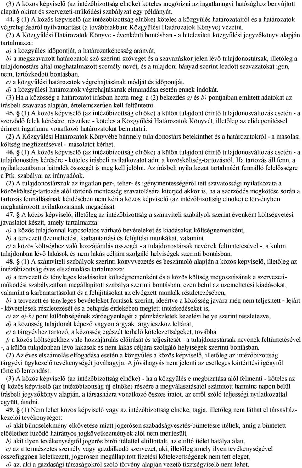 (2) A Közgyőlési Határozatok Könyve - évenkénti bontásban - a hitelesített közgyőlési jegyzıkönyv alapján tartalmazza: a) a közgyőlés idıpontját, a határozatképesség arányát, b) a megszavazott