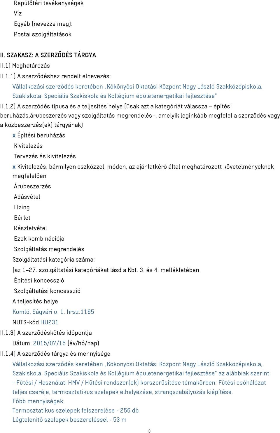 1) A szerződéshez rendelt elnevezés: Vállalkozási szerződés keretében Kökönyösi Oktatási Központ Nagy László Szakközépiskola, Szakiskola, Speciális Szakiskola és Kollégium épületenergetikai