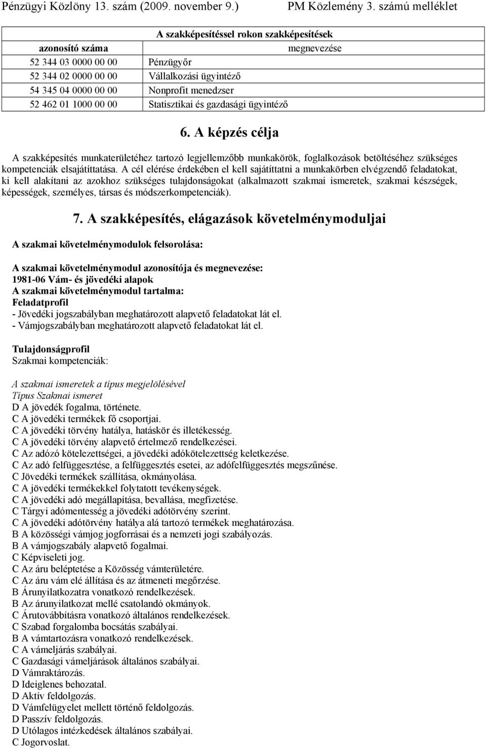 A cél elérése érdekében el kell sajátíttatni a munkakörben elvégzendő feladatokat, ki kell alakítani az azokhoz szükséges tulajdonságokat (alkalmazott szakmai ismeretek, szakmai készségek,