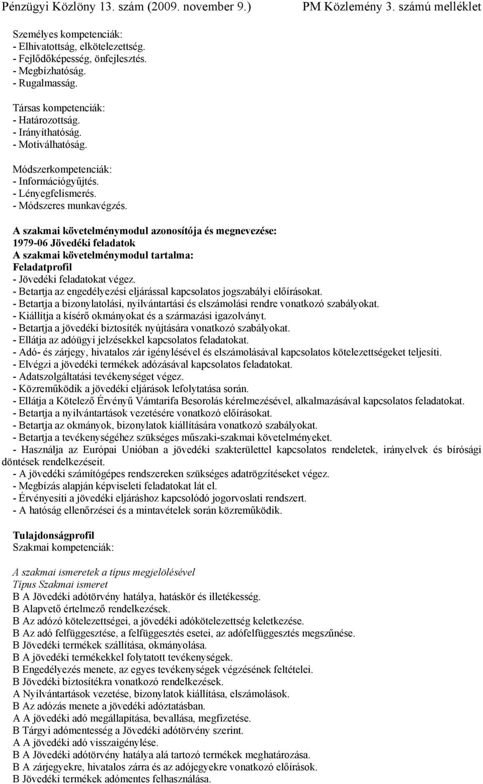 A szakmai követelménymodul azonosítója és megnevezése: 1979-06 Jövedéki feladatok A szakmai követelménymodul tartalma: Feladatprofil - Jövedéki feladatokat végez.