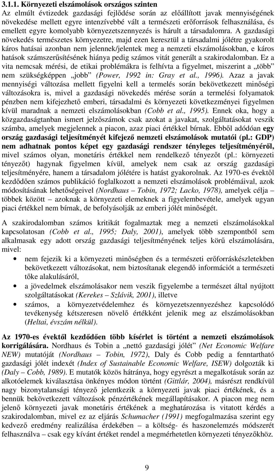 A gazdasági növekedés természetes környezetre, majd ezen keresztül a társadalmi jólétre gyakorolt káros hatásai azonban nem jelennek/jelentek meg a nemzeti elszámolásokban, e káros hatások