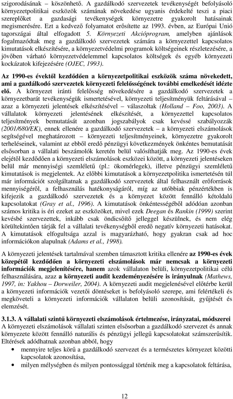 hatásainak megismerésére. Ezt a kedvező folyamatot erősítette az 1993. évben, az Európai Unió tagországai által elfogadott 5.