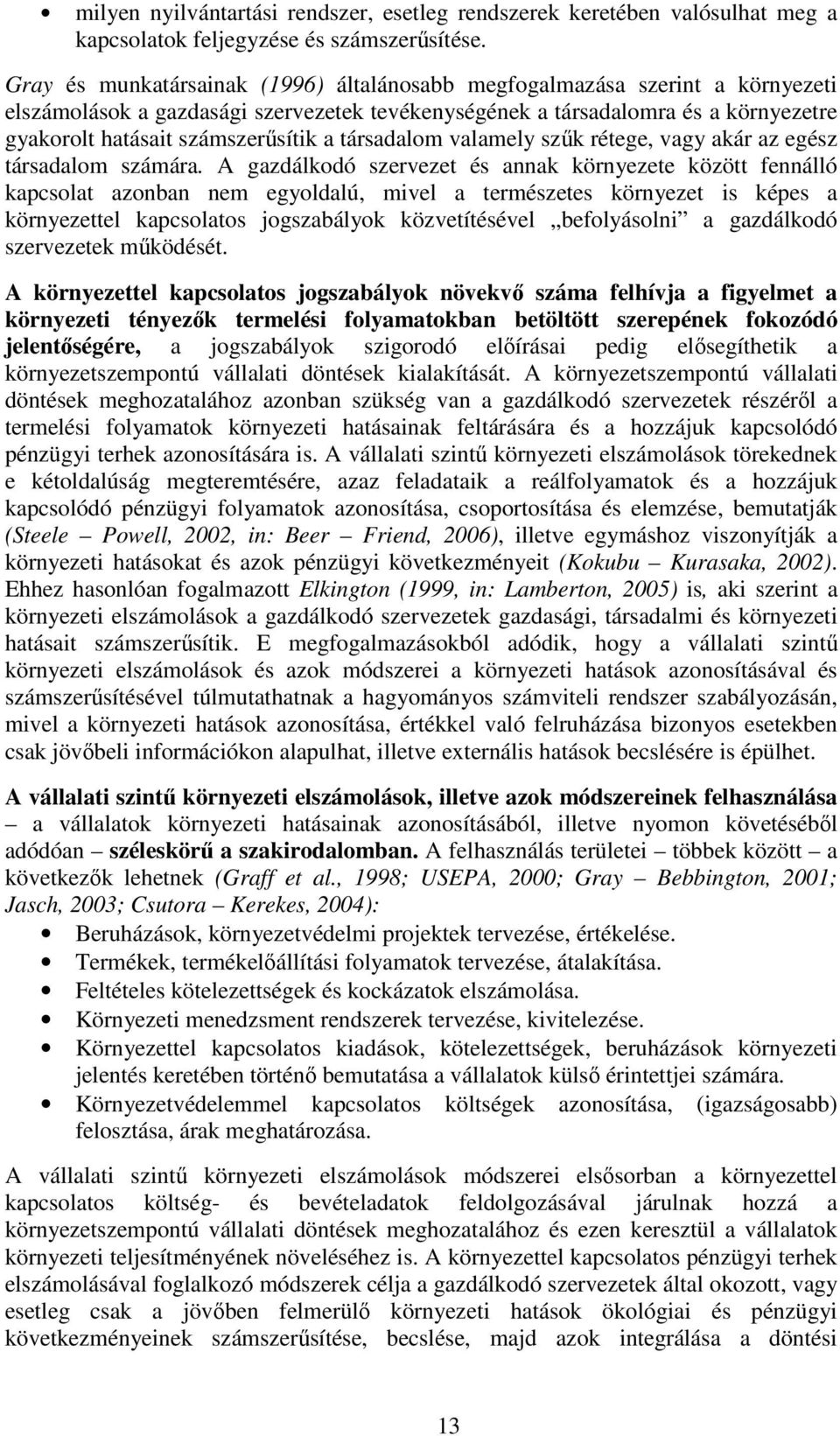 társadalom valamely szűk rétege, vagy akár az egész társadalom számára.