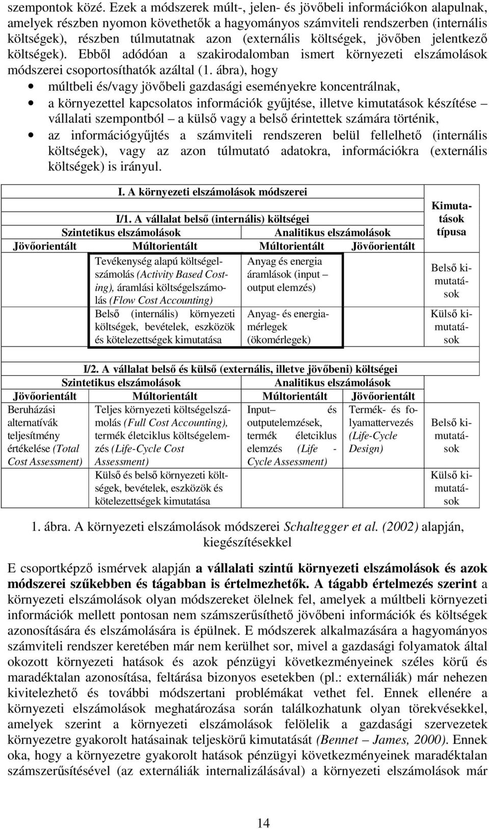 költségek, jövőben jelentkező költségek). Ebből adódóan a szakirodalomban ismert környezeti elszámolások módszerei csoportosíthatók azáltal (1.