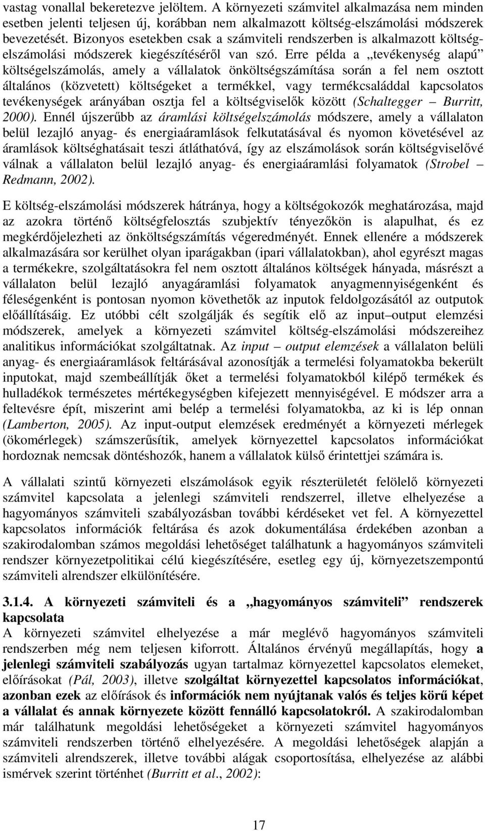 Erre példa a tevékenység alapú költségelszámolás, amely a vállalatok önköltségszámítása során a fel nem osztott általános (közvetett) költségeket a termékkel, vagy termékcsaláddal kapcsolatos