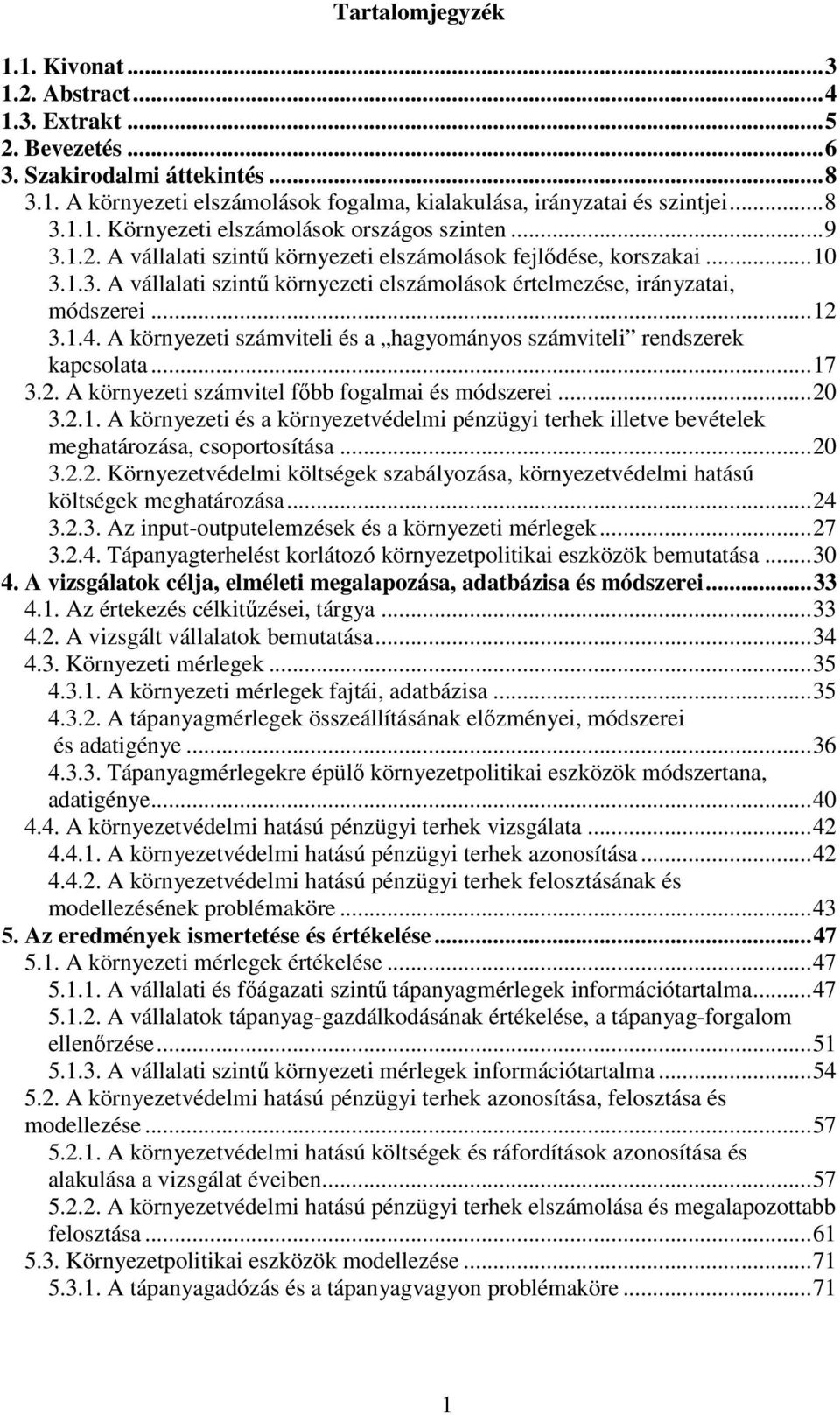 A környezeti számviteli és a hagyományos számviteli rendszerek kapcsolata...17 3.2. A környezeti számvitel főbb fogalmai és módszerei...20 3.2.1. A környezeti és a környezetvédelmi pénzügyi terhek illetve bevételek meghatározása, csoportosítása.