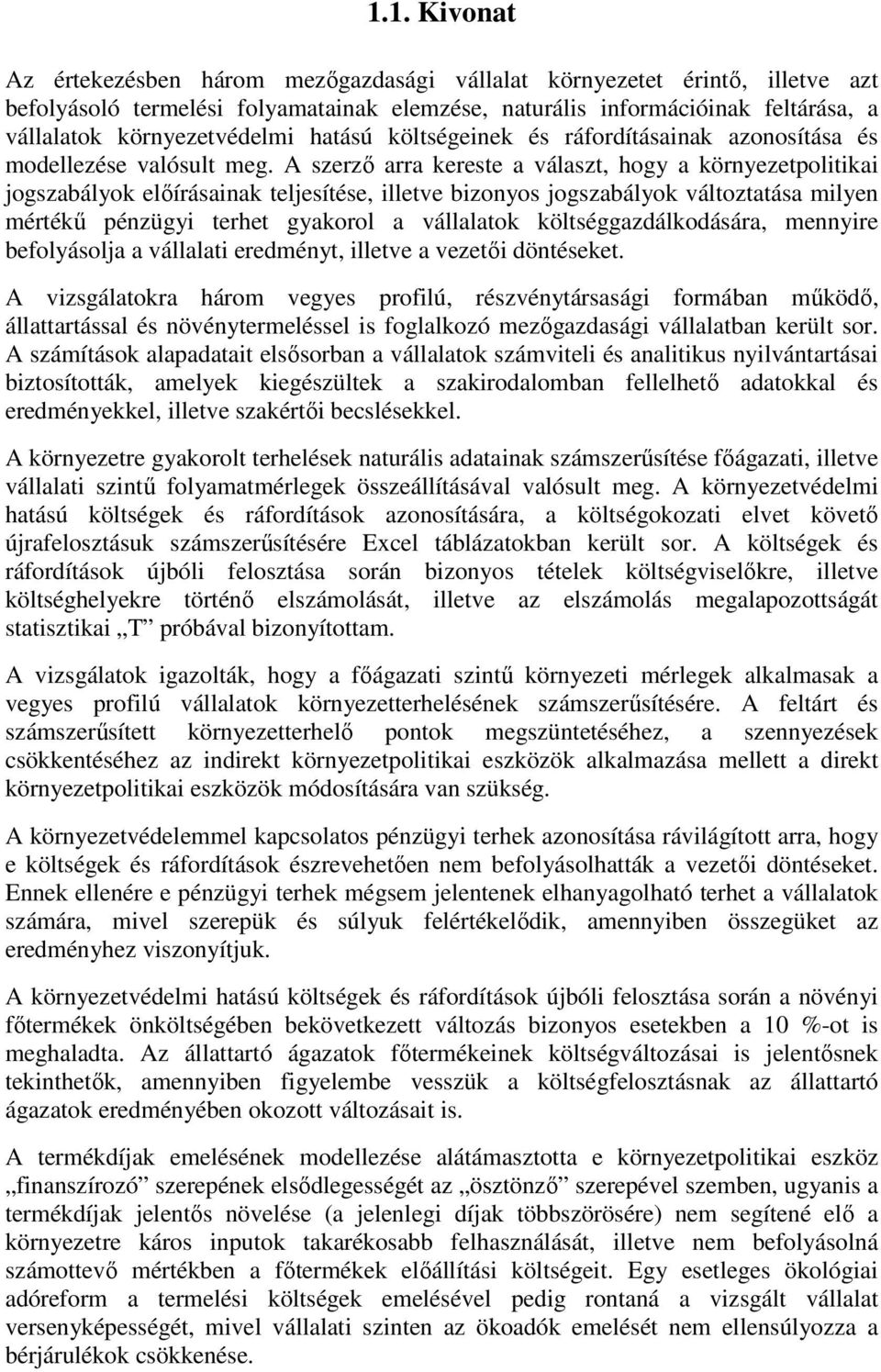 A szerző arra kereste a választ, hogy a környezetpolitikai jogszabályok előírásainak teljesítése, illetve bizonyos jogszabályok változtatása milyen mértékű pénzügyi terhet gyakorol a vállalatok