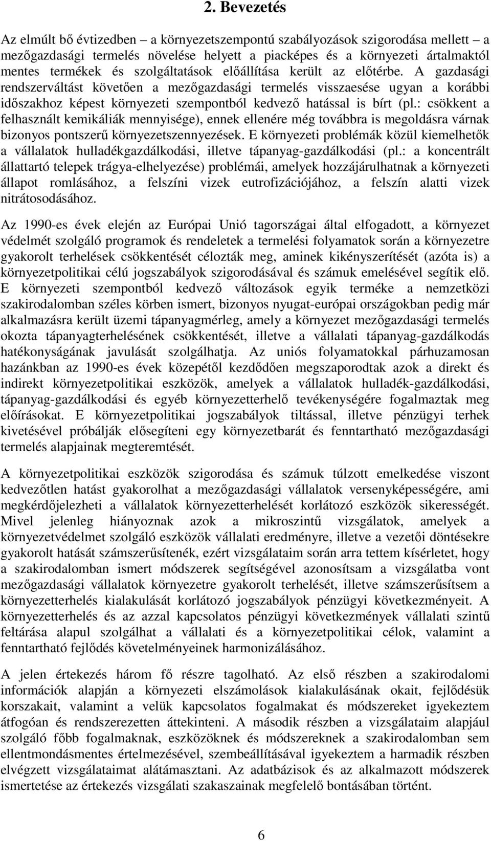 A gazdasági rendszerváltást követően a mezőgazdasági termelés visszaesése ugyan a korábbi időszakhoz képest környezeti szempontból kedvező hatással is bírt (pl.
