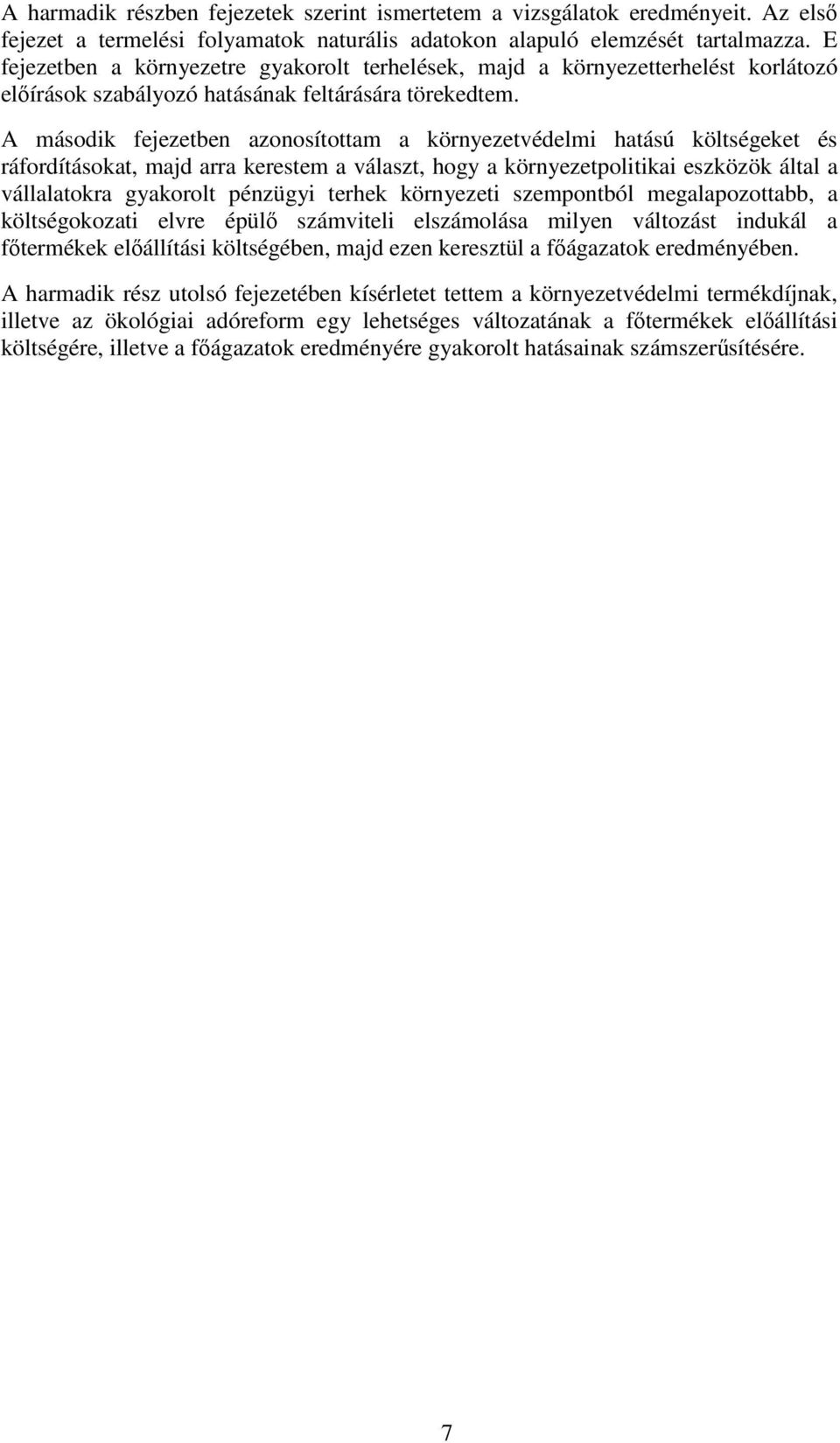 A második fejezetben azonosítottam a környezetvédelmi hatású költségeket és ráfordításokat, majd arra kerestem a választ, hogy a környezetpolitikai eszközök által a vállalatokra gyakorolt pénzügyi